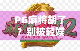 PG麻将胡了？别被轻娱乐骗了！这游戏正在悄悄掏空年轻人的钱包！