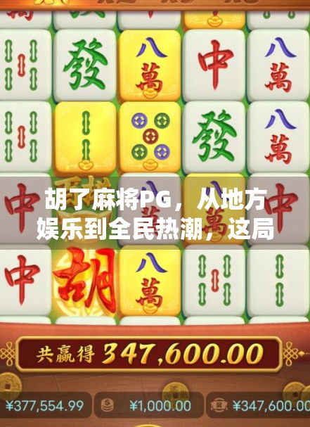 胡了麻将PG，从地方娱乐到全民热潮，这局胡出的不只是牌技！