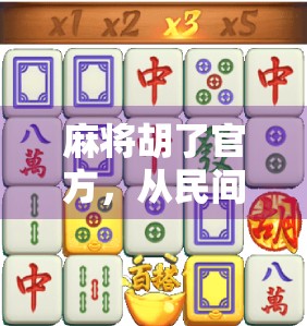 麻将胡了官方，从民间娱乐到数字竞技，一场全民热潮的进化史