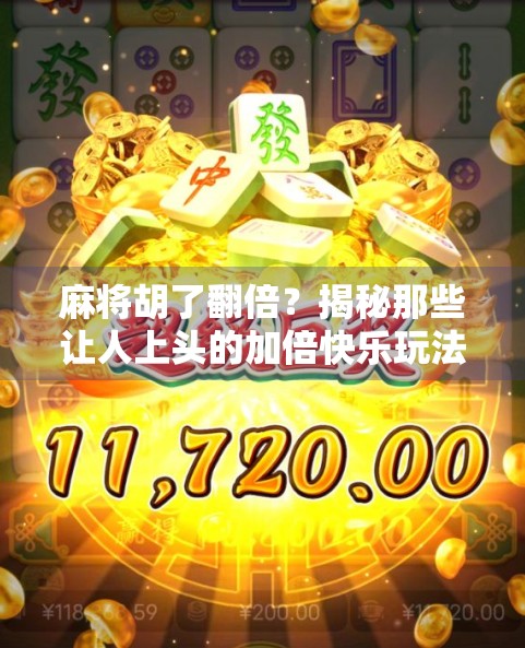 麻将胡了翻倍?揭秘那些让人上头的加倍快乐玩法! 麻将胡了翻倍?揭秘那些让人上头的加倍快乐玩法!