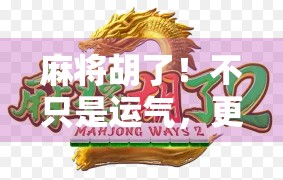 麻将胡了！不只是运气，更是智慧与人性的博弈场