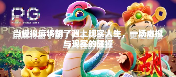 当模拟麻将胡了遇上现实人生,一场虚拟与现实的碰撞 当模拟麻将胡了遇上现实人生,一场虚拟与现实的碰撞