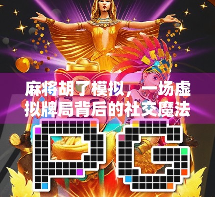麻将胡了模拟,一场虚拟牌局背后的社交魔法与心理博弈 麻将胡了模拟,一场虚拟牌局背后的社交魔法与心理博弈
