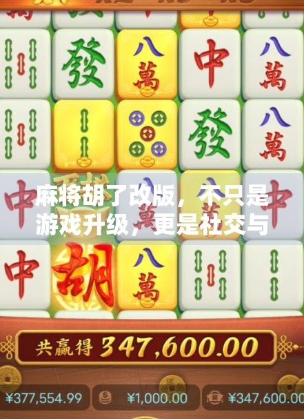 麻将胡了改版，不只是游戏升级，更是社交与文化的再进化
