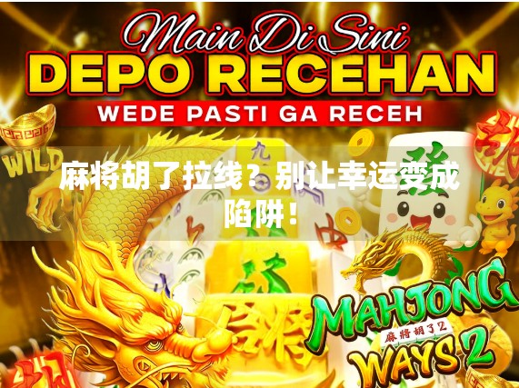 麻将胡了拉线?别让幸运变成陷阱! 麻将胡了拉线?别让幸运变成陷阱!