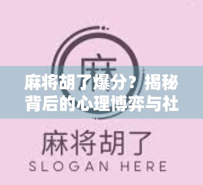 麻将胡了爆分?揭秘背后的心理博弈与社交密码! 麻将胡了爆分?揭秘背后的心理博弈与社交密码!