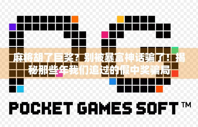 麻将胡了巨奖？别被暴富神话骗了！揭秘那些年我们追过的假中奖骗局