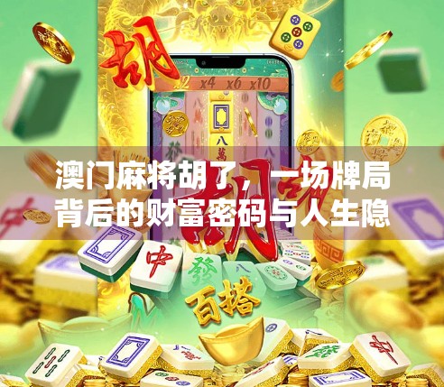 澳门麻将胡了，一场牌局背后的财富密码与人生隐喻