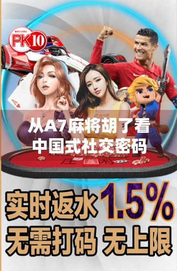 从A7麻将胡了看中国式社交密码，一张牌背后的群体心理与情绪共鸣