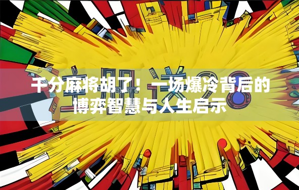 千分麻将胡了！一场爆冷背后的博弈智慧与人生启示