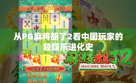 从PG麻将胡了2看中国玩家的轻娱乐进化史 从PG麻将胡了2看中国玩家的轻娱乐进化史