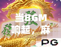 当BGM响起，麻将桌上胡了不是终点，而是人生节奏的开始！