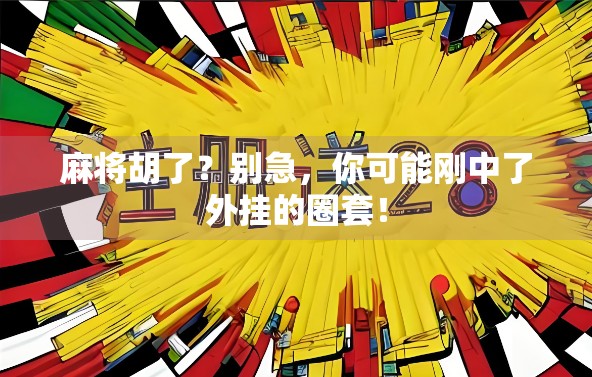 麻将胡了？别急，你可能刚中了外挂的圈套！