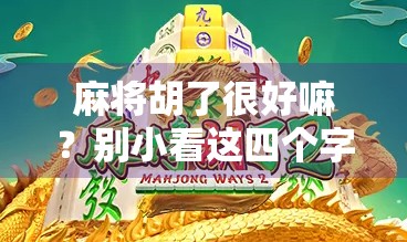 麻将胡了很好嘛？别小看这四个字背后的人生智慧