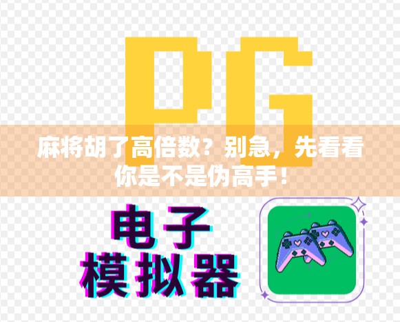 麻将胡了高倍数？别急，先看看你是不是伪高手！