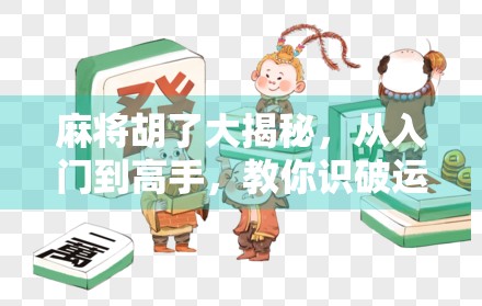 麻将胡了大揭秘，从入门到高手，教你识破运气背后的玄机！