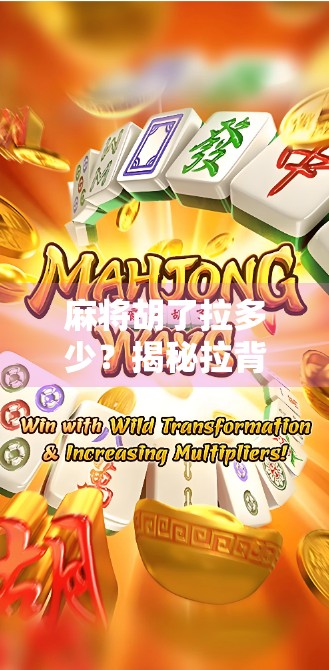 麻将胡了拉多少？揭秘拉背后的玄机与社交密码！