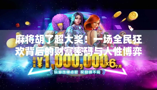 麻将胡了超大奖！一场全民狂欢背后的财富密码与人性博弈