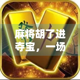 麻将胡了进夺宝,一场传统游戏与数字世界的奇妙碰撞