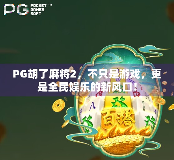 PG胡了麻将2,不只是游戏,更是全民娱乐的新风口!