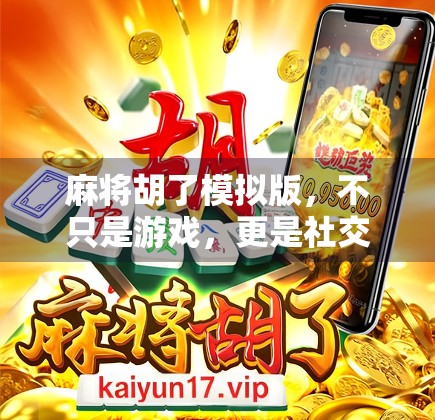 麻将胡了模拟版,不只是游戏,更是社交与智慧的微型战场 麻将胡了模拟版,不只是游戏,更是社交与智慧的微型战场