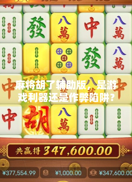 麻将胡了辅助版,是游戏利器还是作弊陷阱?新手玩家必看避坑指南! 麻将胡了辅助版,是游戏利器还是作弊陷阱?新手玩家必看避坑指南!
