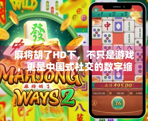 麻将胡了HD下,不只是游戏,更是中国式社交的数字缩影 麻将胡了HD下,不只是游戏,更是中国式社交的数字缩影