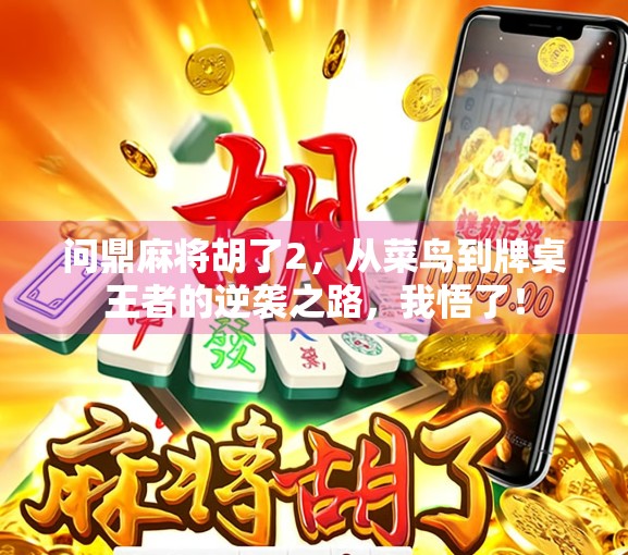 问鼎麻将胡了2,从菜鸟到牌桌王者的逆袭之路,我悟了! 问鼎麻将胡了2,从菜鸟到牌桌王者的逆袭之路,我悟了!