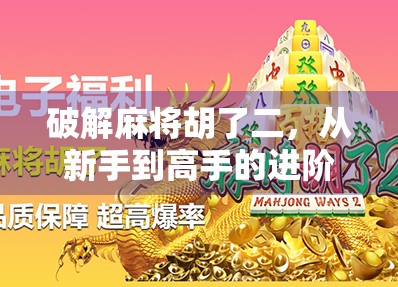 破解麻将胡了二,从新手到高手的进阶之路,教你玩转胡了二的奥秘! 破解麻将胡了二,从新手到高手的进阶之路,教你玩转胡了二的奥秘!