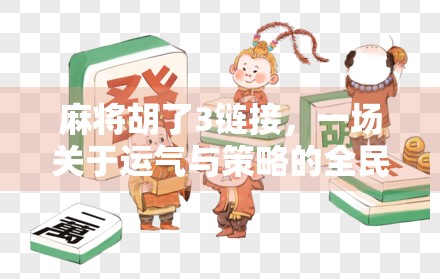 麻将胡了3链接,一场关于运气与策略的全民狂欢