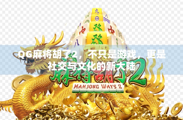 QG麻将胡了2,不只是游戏,更是社交与文化的新大陆 QG麻将胡了2,不只是游戏,更是社交与文化的新大陆
