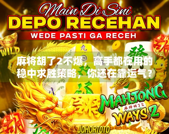 麻将胡了2不爆,高手都在用的稳中求胜策略,你还在靠运气?