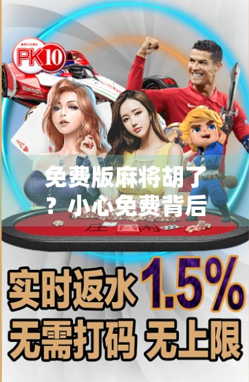 免费版麻将胡了?小心免费背后藏着的陷阱!