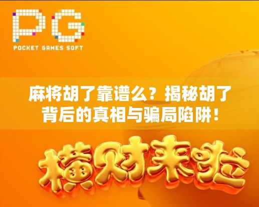 麻将胡了靠谱么?揭秘胡了背后的真相与骗局陷阱!