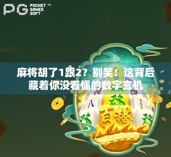 麻将胡了1跟2?别笑!这背后藏着你没看懂的数字玄机