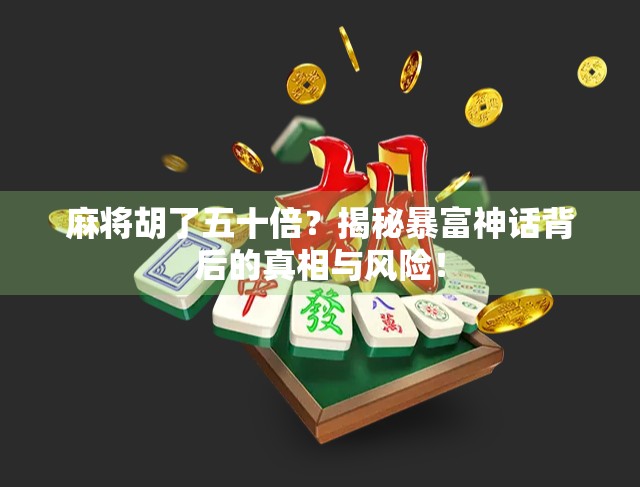 麻将胡了五十倍?揭秘暴富神话背后的真相与风险! 麻将胡了五十倍?揭秘暴富神话背后的真相与风险!