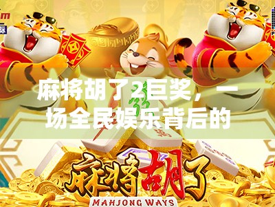 麻将胡了2巨奖，一场全民娱乐背后的财富密码与社交狂欢