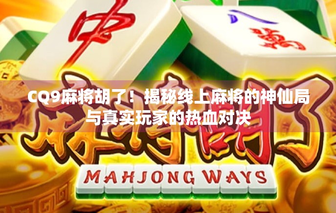 CQ9麻将胡了!揭秘线上麻将的神仙局与真实玩家的热血对决 CQ9麻将胡了!揭秘线上麻将的神仙局与真实玩家的热血对决