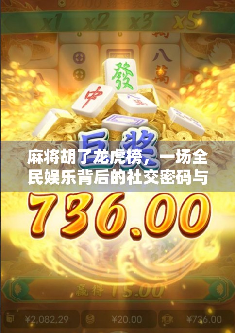 麻将胡了龙虎榜,一场全民娱乐背后的社交密码与人性博弈 麻将胡了龙虎榜,一场全民娱乐背后的社交密码与人性博弈