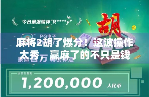 麻将2胡了爆分!这波操作太秀,赢麻了的不只是钱,还有心态! 麻将2胡了爆分!这波操作太秀,赢麻了的不只是钱,还有心态!