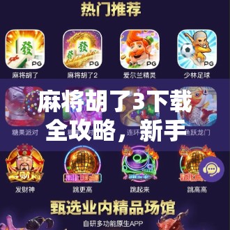 麻将胡了3下载全攻略，新手必看！如何轻松上手这款国民级麻将游戏？