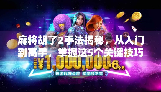 麻将胡了2手法揭秘,从入门到高手,掌握这5个关键技巧让你轻松上分! 麻将胡了2手法揭秘,从入门到高手,掌握这5个关键技巧让你轻松上分!