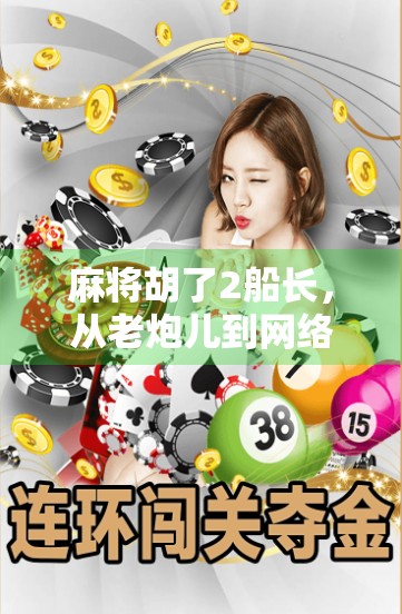 麻将胡了2船长,从老炮儿到网络梗王,一场全民娱乐的逆袭之路 麻将胡了2船长,从老炮儿到网络梗王,一场全民娱乐的逆袭之路