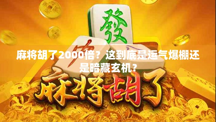 麻将胡了2000倍?这到底是运气爆棚还是暗藏玄机?