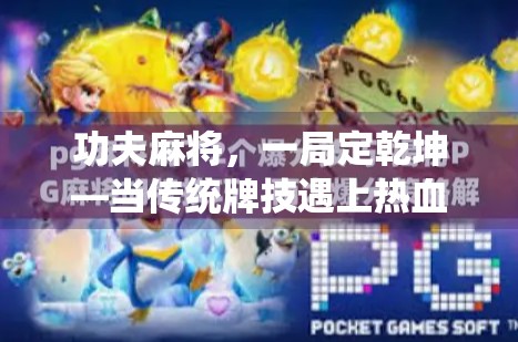 功夫麻将,一局定乾坤—当传统牌技遇上热血江湖