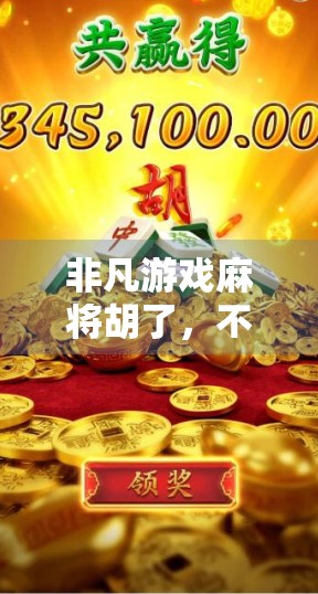 非凡游戏麻将胡了，不只是娱乐，更是中国式智慧的沉浸式体验