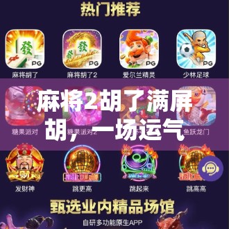 麻将2胡了满屏胡，一场运气爆棚的社交狂欢，背后藏着什么？