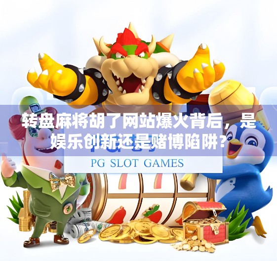 转盘麻将胡了网站爆火背后,是娱乐创新还是赌博陷阱?