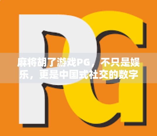 麻将胡了游戏PG，不只是娱乐，更是中国式社交的数字缩影
