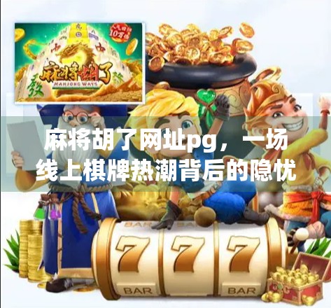 麻将胡了网址pg，一场线上棋牌热潮背后的隐忧与反思